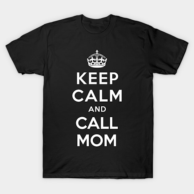 KEEP CALM AND CALL MOM T-Shirt by dwayneleandro